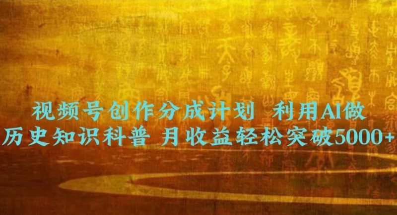视频号创作分成计划  利用AI做历史知识科普 月收益轻松突破5000+ - 入巷拾玖
