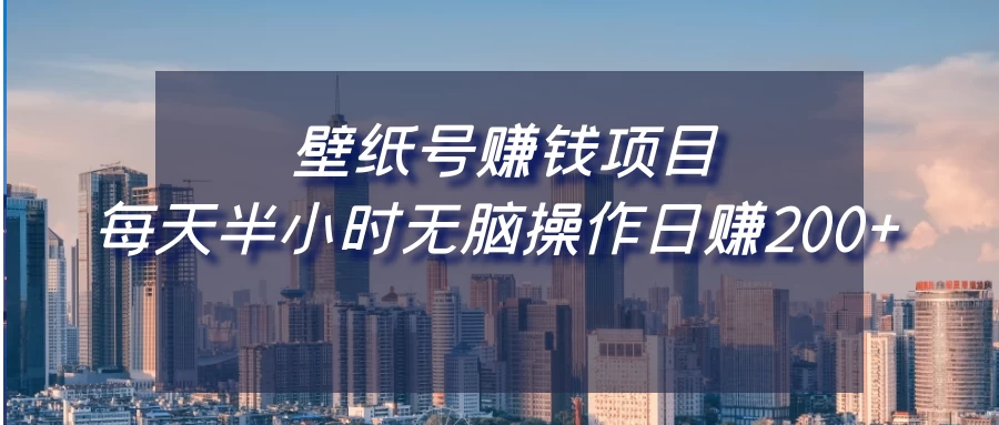 壁纸号赚钱项目，每天半小时无脑操作日赚200+ - 入巷拾玖