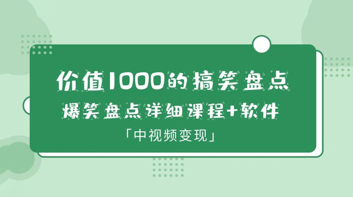 价值 1000 的搞笑盘点大 V 爆笑盘点详细课程+软件，中视频变现 - 入巷拾玖