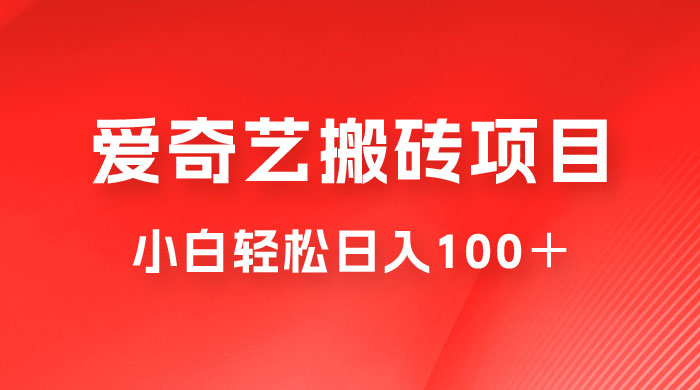 冷门爱奇艺搬砖项目，小白轻松日入100＋ - 入巷拾玖