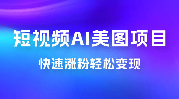 短视频 AI 美图项目，喂饭级教程，账号快速涨粉轻松变现 - 入巷拾玖