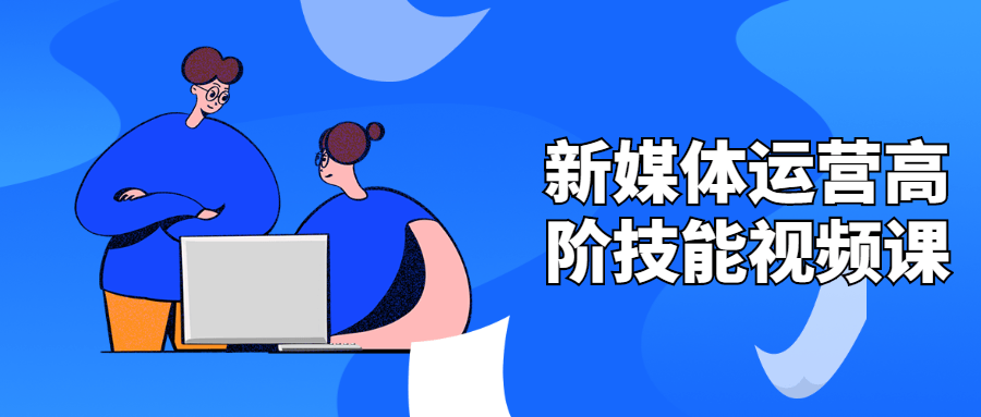 新媒体运营高阶技能视频课 - 入巷拾玖
