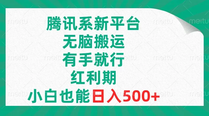 腾讯系新平台，无脑搬运，有手就行，红利期，小白也能日入500+ - 入巷拾玖