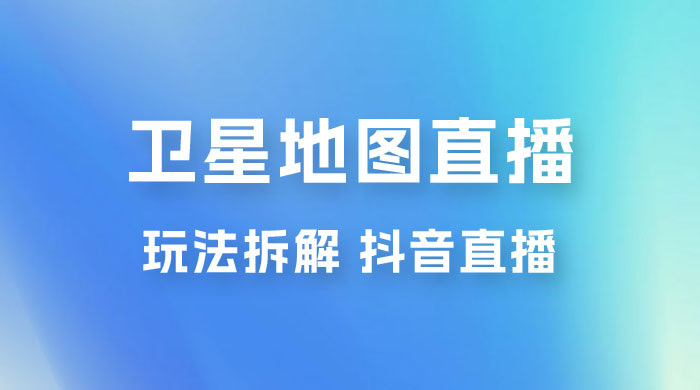 卫星地图直播玩法拆解：一天只需几小时，轻松日赚 500+ - 入巷拾玖