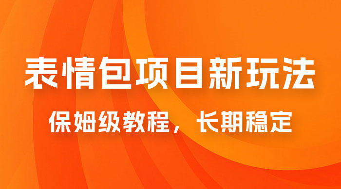表情包项目新玩法：保姆级教程，长期稳定项目（附 14G 素材） - 入巷拾玖