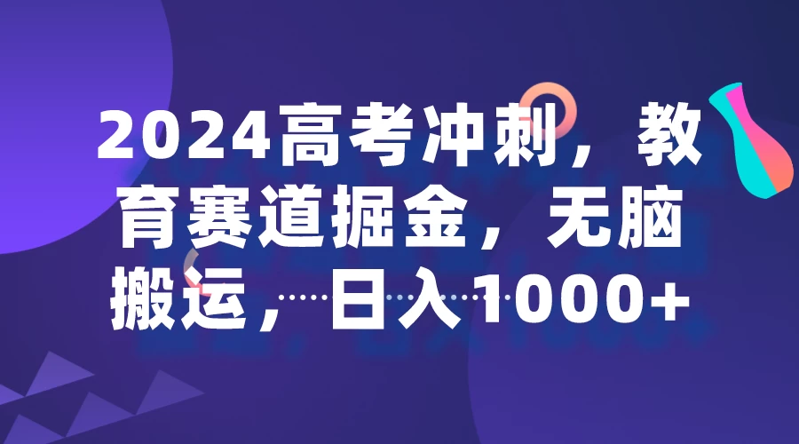 2024高考冲刺，教育赛道掘金，无脑搬运，日入1000+ - 入巷拾玖