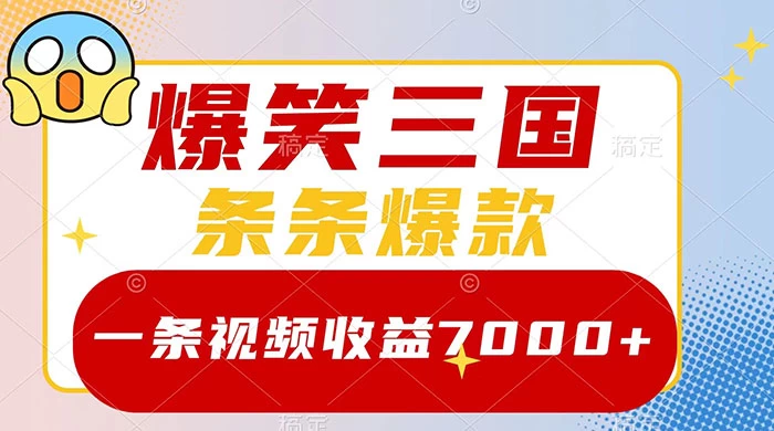 爆笑三国，一条视频收益 7000+，条条爆款，5 分钟一个原创视频，多种变现方式 - 入巷拾玖