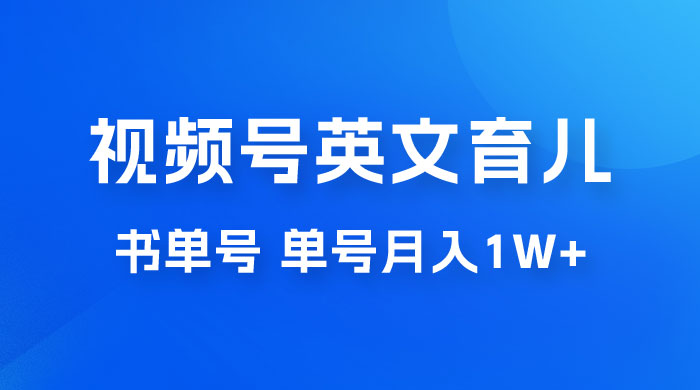 最新视频号英文育儿书单号，每天几分钟单号月入1w+ - 入巷拾玖