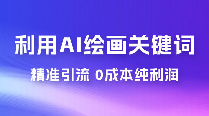 利用全套 AI 绘画关键词，精准引流，0成本纯利润，一部手机日入 500+ （附全套资料） - 入巷拾玖