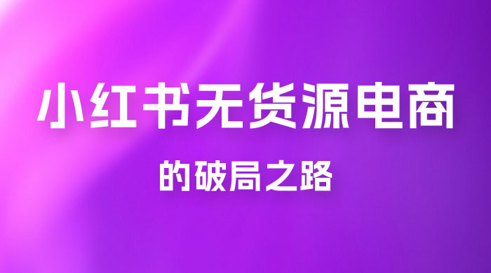小红书官方打压之下，无货源电商的破局之路 - 入巷拾玖