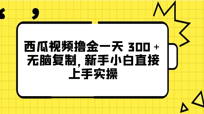 西瓜视频撸金一天 300＋，无脑复制，新手小白直接上手实操 - 入巷拾玖