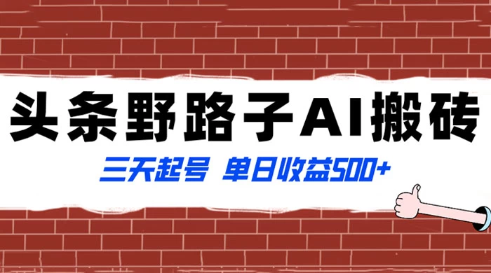 头条野路子 AI 搬砖玩法，纪实类超级蓝海项目，三天起号单日收益 500+ - 入巷拾玖