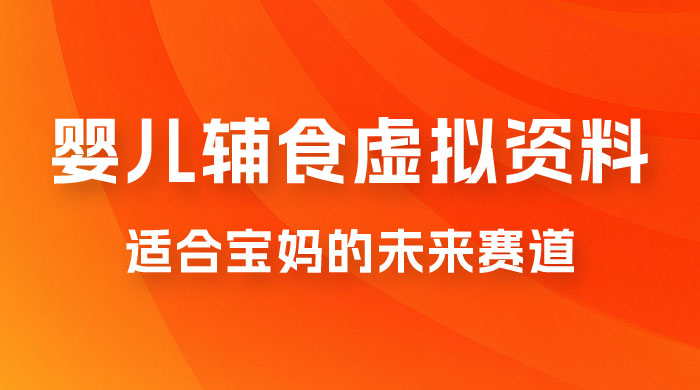 适合宝妈的未来赛道，售卖婴儿辅食虚拟资料，一份 9.9-69.9 元闭眼赚钱 - 入巷拾玖