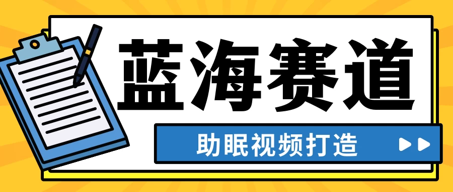 最新蓝海赛道，助眠视频打造，全平台发布，小白可做，日入300+ - 入巷拾玖