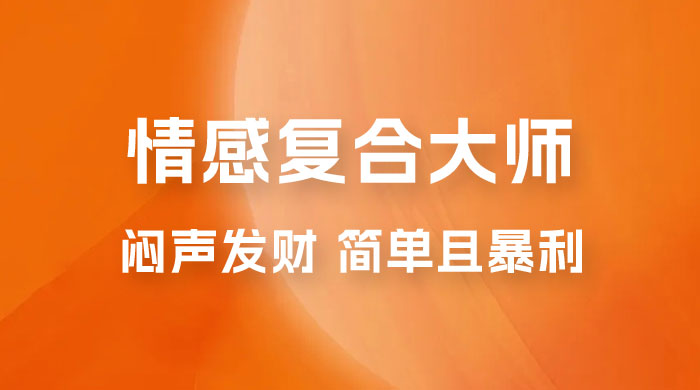 闷声发财的情感复合大师项目，简单且暴利，一单利润300-1500，模式不同收益不同 - 入巷拾玖
