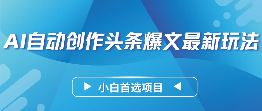 AI自动创作头条爆文最新玩法，靠复制粘贴单日变现300+，小白首选项目 - 入巷拾玖