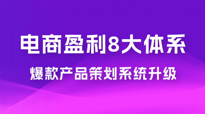 电商盈利 8 大体系：产品做强​ · 爆款产品策划系统升级线上课，全盘布局更能实现利润突破（共 20 节） - 入巷拾玖