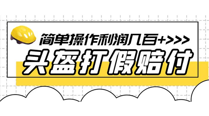 最新头盔打假赔付玩法，一单利润几百+（仅揭秘） - 入巷拾玖