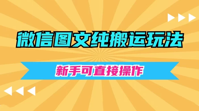 微信图文纯搬运玩法，新手可直接操作 - 入巷拾玖