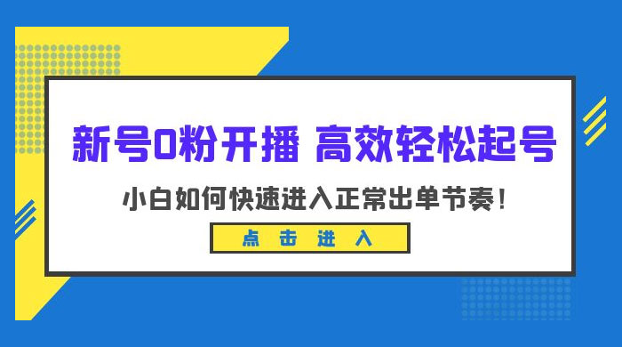 新号 0 粉开播 · 高效轻松起号：小白如何快速进入正常出单节奏 - 入巷拾玖