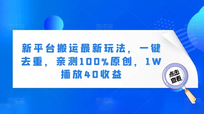 新平台搬运最新玩法，一键去重，亲测 100% 原创，1W 播放 40 收益 - 入巷拾玖