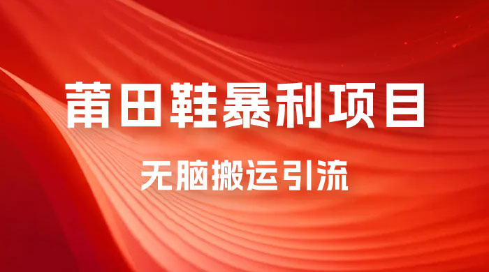 2023最新销售莆田鞋暴利项目，搭配全新无脑搬运引流方法，新手小白也可上手 - 入巷拾玖