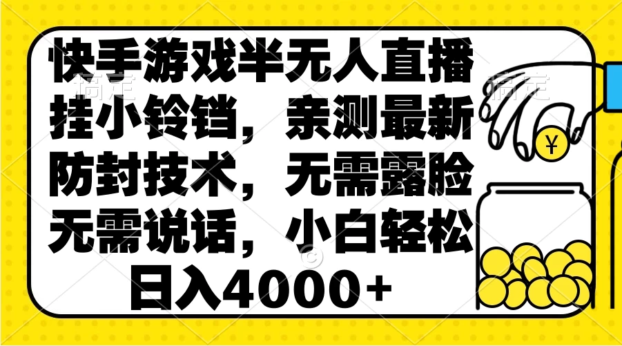 快手游戏半无人直播挂小铃铛，亲测最新防封技术，无需露脸无需说话，小白轻松日入4000+ - 入巷拾玖