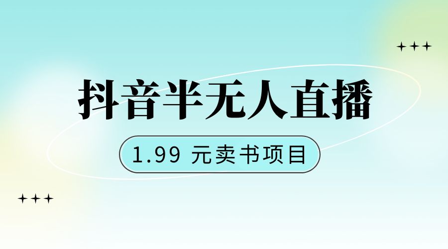 抖音半无人直播：1.99 元卖书项目，简单操作 - 入巷拾玖