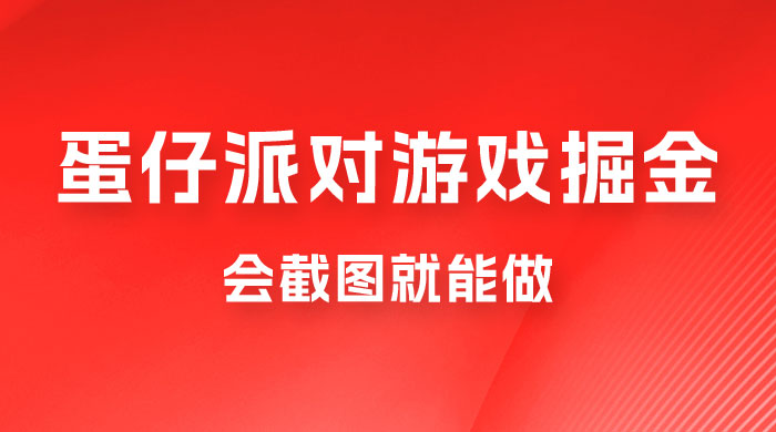 蛋仔派对游戏掘金：会截图就能做，保姆式教学，无脑操作，硬核变现 - 入巷拾玖
