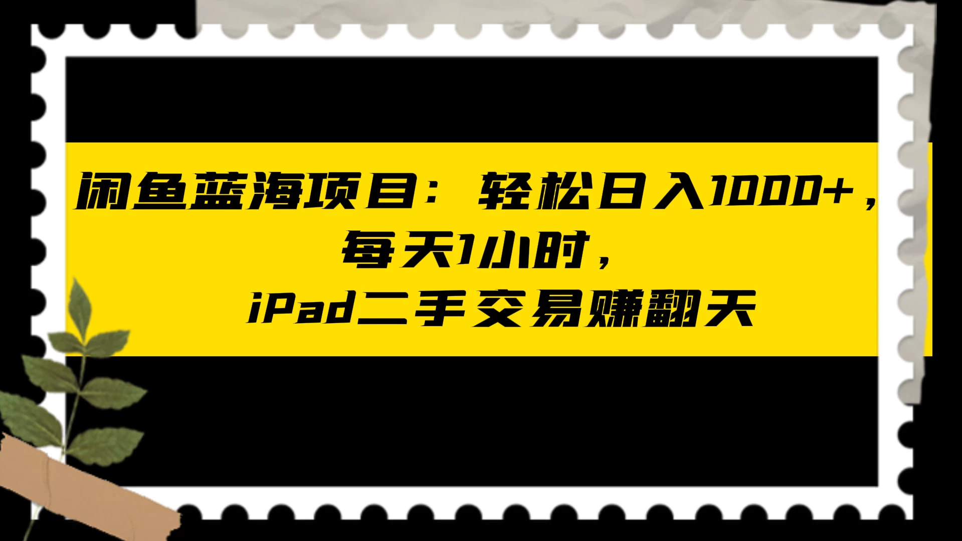 闲鱼蓝海项目：轻松日入 1000+，每天 1 小时， iPad 二手交易赚翻天 - 入巷拾玖