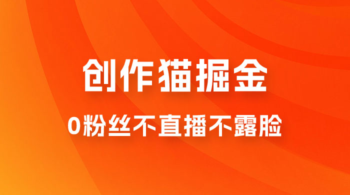 创作猫掘金，0 粉丝不直播不露脸，三种变现方式，小白轻松上手，保姆级实操教程（附资料） - 入巷拾玖