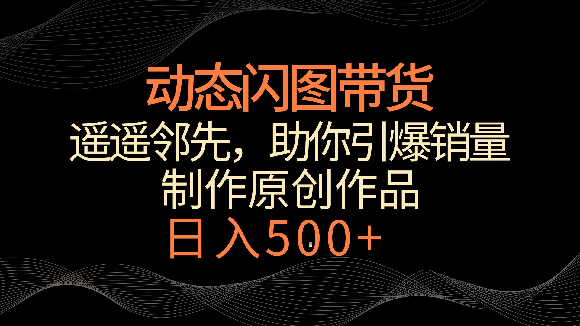 动态闪图带货，遥遥领先，冷门玩法，助你轻松引爆销量！日入500+ - 入巷拾玖