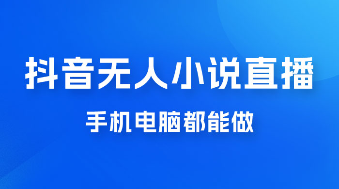 抖音无人有声小说直播，手机电脑都能做，1 小时收入破千 - 入巷拾玖