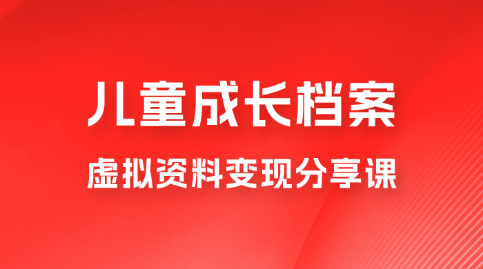 副业拆解：儿童成长档案虚拟资料变现副业，视频版一条龙实操玩法分享给你 - 入巷拾玖