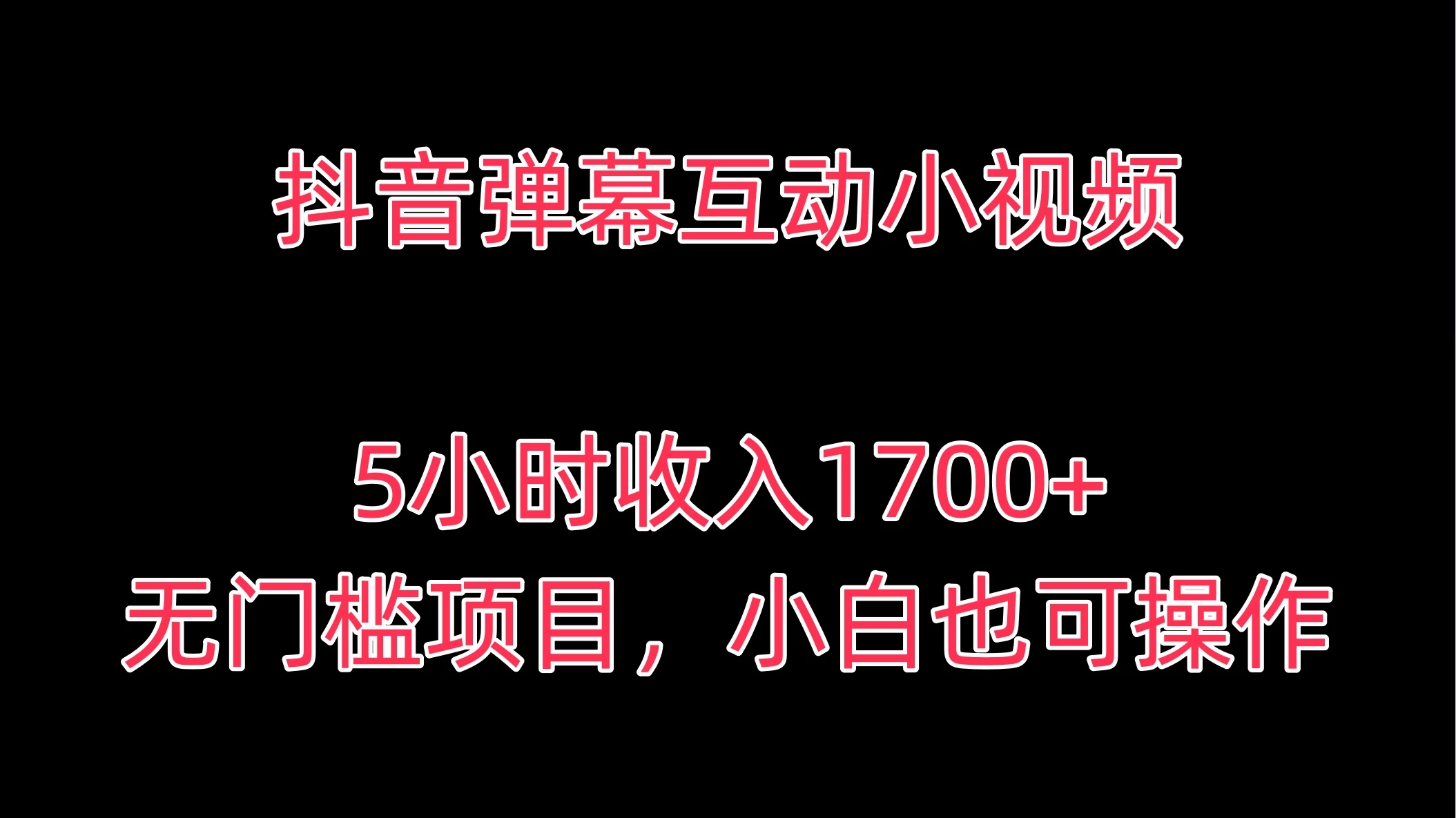 抖音弹幕互动小视频，5小时收入1700+，无门槛项目，小白也可操作 - 入巷拾玖