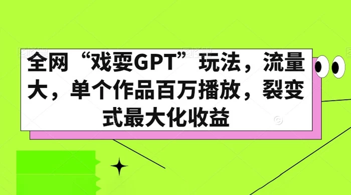 全网“戏耍GPT”玩法，流量大，单个作品百万播放，裂变式最大化收益 - 入巷拾玖