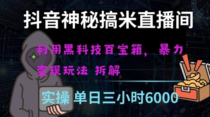 抖音神秘搞米直播间，利用黑科技百宝箱暴力变现，全方位拆解教学【揭秘】 - 入巷拾玖