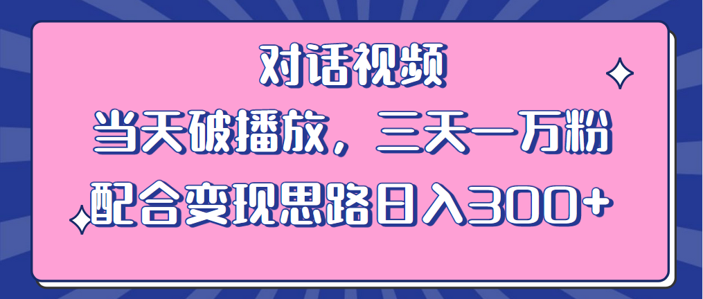 情感类对话视频：当天破播放，三天一万粉，配合变现思路「教程+素材」 - 入巷拾玖