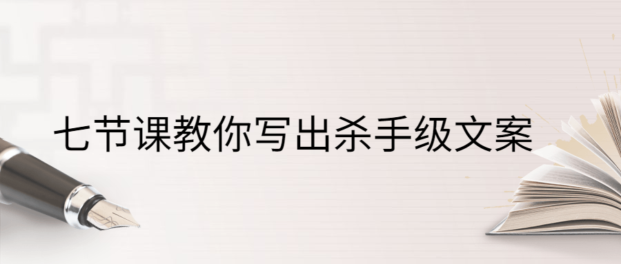 七节课教你写出杀手级文案 - 入巷拾玖