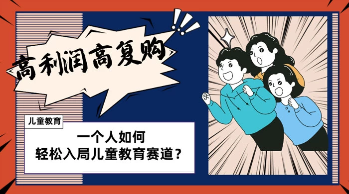 儿童教育赛道怎么做？适合个人的操盘方法，长期可做，高利润高复购 - 入巷拾玖