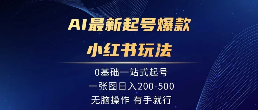 AI最新起号爆款小红书玩法，0基础一站起号，一张图日入200-500，无脑操作，有手就行 - 入巷拾玖