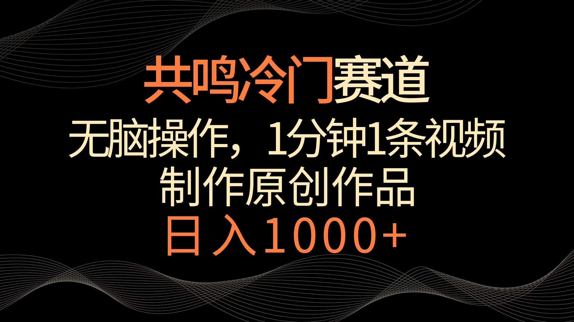 共鸣冷门赛道，无脑操作，一分钟一条视频，日入1000+ - 入巷拾玖