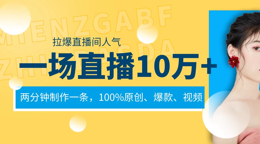 一场直播10万+，两分钟制作一条，100%原创、爆款、视频，给视频号卖货直播间倒流，从而拉爆直播间人气 - 入巷拾玖