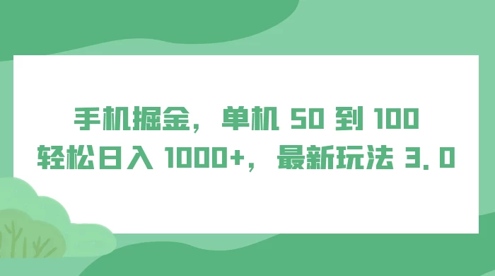 手机掘金，单机 50 到 100，轻松日入 1000+，最新玩法 3.0 - 入巷拾玖
