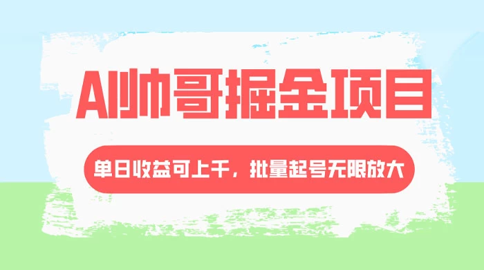 AI 帅哥掘金，流量主冷门玩法，单日收益上千，批量起号无限放大 - 入巷拾玖