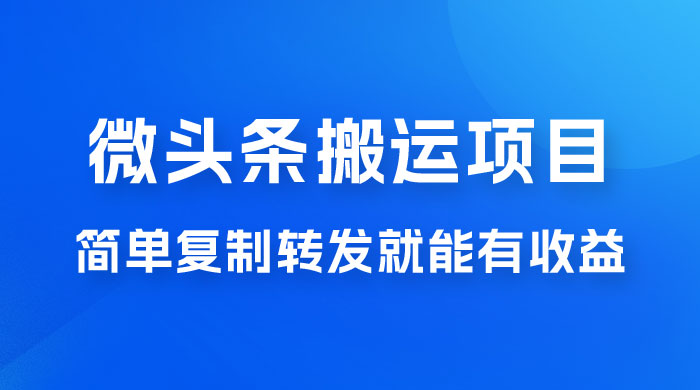 微头条搬运项目最新玩法，简单复制转发就能有收益 - 入巷拾玖