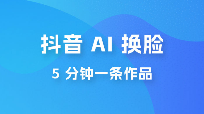 抖音 AI 换脸，5 分钟一条作品，轻松日入 500+ - 入巷拾玖