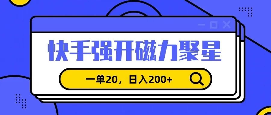 信息差赚钱项目，快手强开磁力聚星，一单20，日入200+ - 入巷拾玖