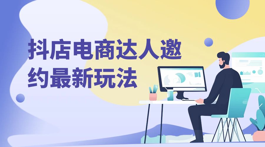 抖店电商达人邀约最新玩法：零基础可操作，日发万单，批量化复制！ - 入巷拾玖