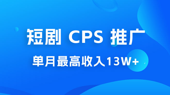 短剧 CPS 推广：单月收入13W+，适合任何人的项目，0 基础小白可操作 - 入巷拾玖